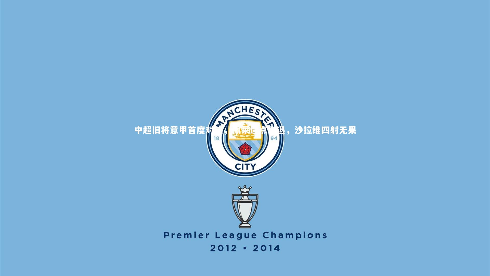 28圈相信品牌的力量-中超旧将意甲首度对决，佩莱造点伤退，沙拉维四射无果