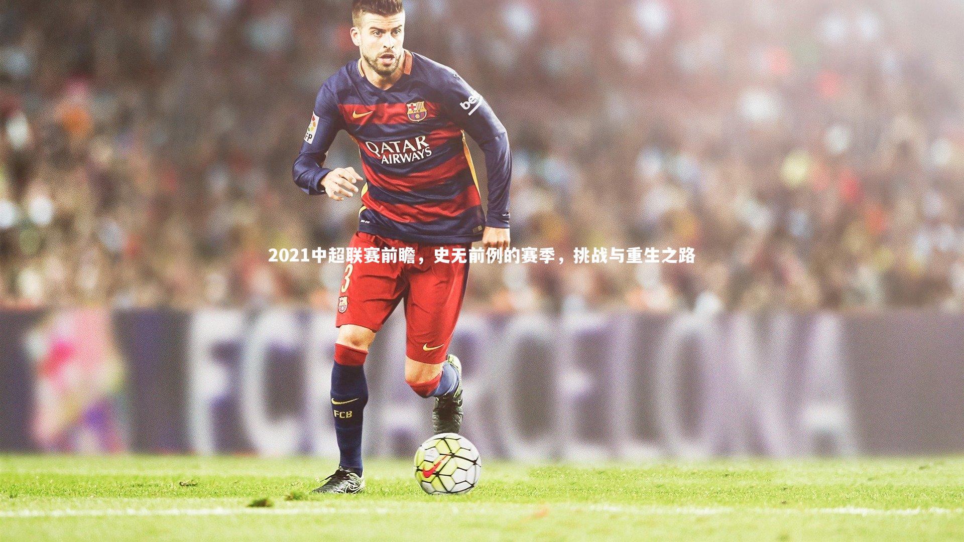 2021中超联赛前瞻,史无前例的赛季,挑战与重生之路