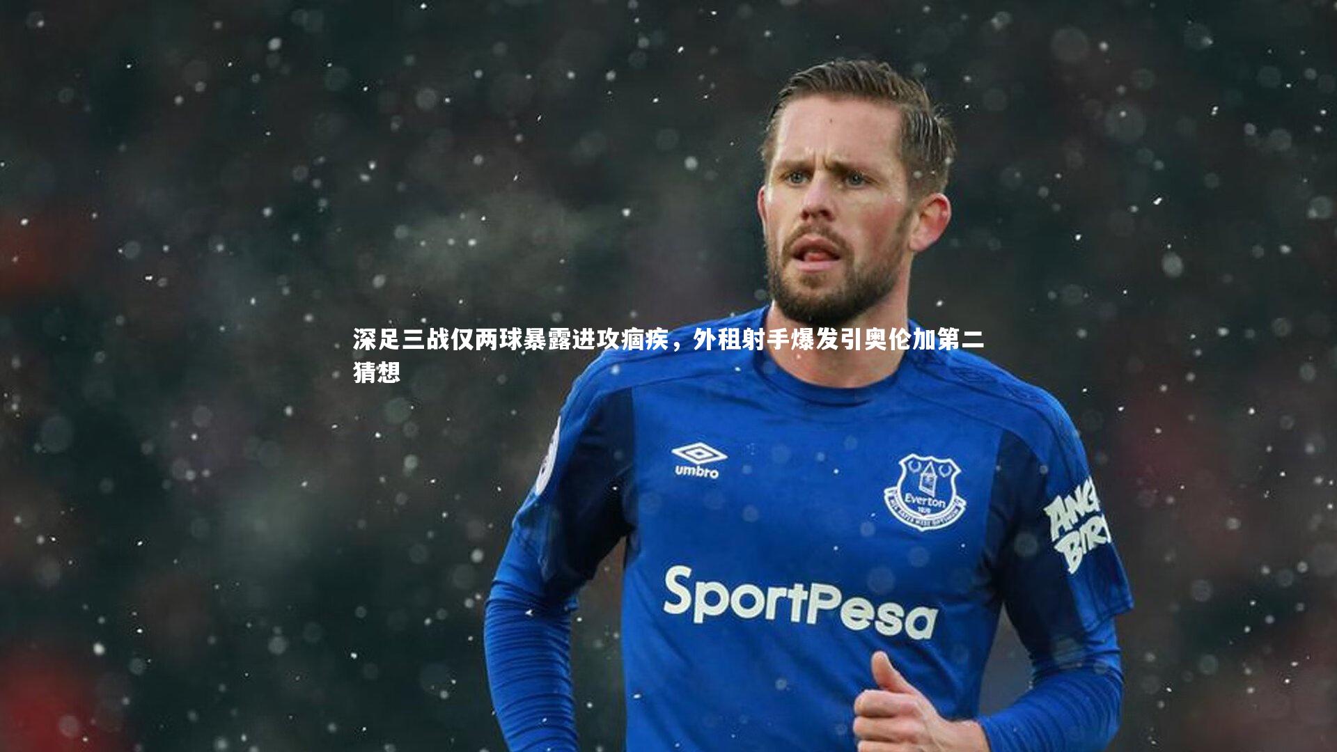 28圈：深足三战仅两球暴露进攻痼疾，外租射手爆发引奥伦加第二猜想